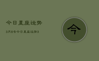 今日星座运势3月8号，今日星座运势3月8日查询