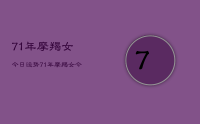 71年摩羯女今日运势，71年摩羯女今日运势查询