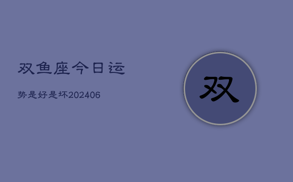 1、双鱼座今日运势是好是坏(8月01日)