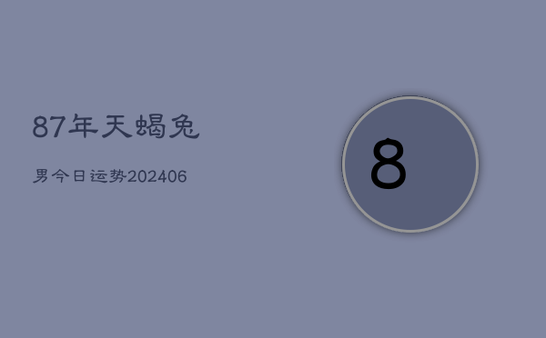 1、87年天蝎兔男今日运势(8月01日)