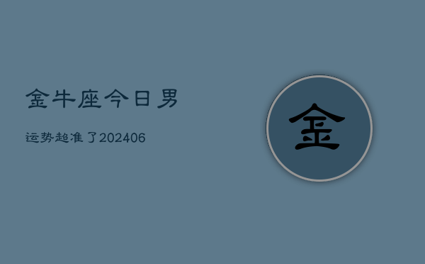 1、金牛座今日男运势超准了(8月06日)