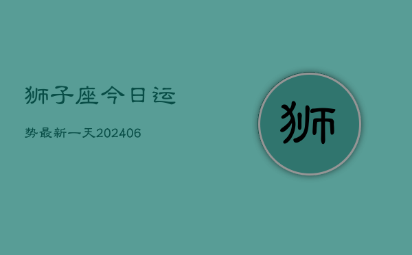 1、狮子座今日运势最新一天(8月07日)