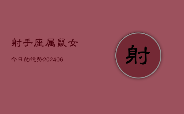 1、射手座属鼠女今日的运势(8月08日)