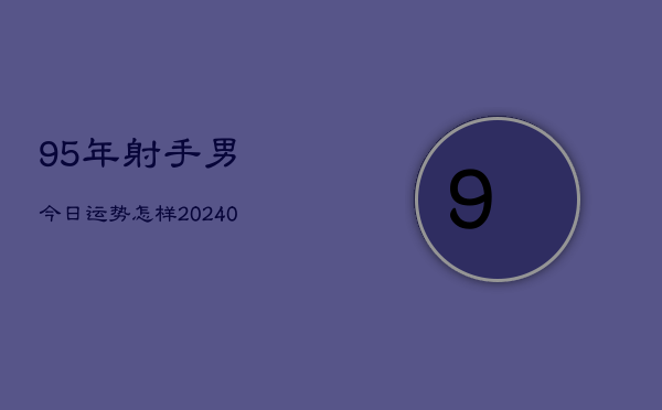 1、95年射手男今日运势怎样(8月31日)