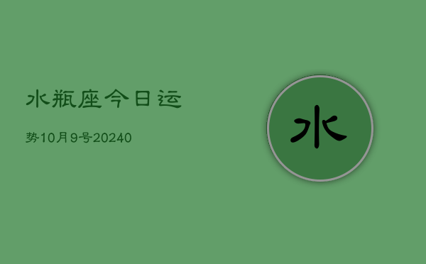 1、水瓶座今日运势10月9号(9月02日)