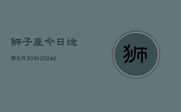 1、狮子座今日运势8月30曰(9月14日)