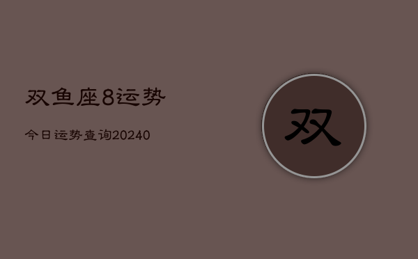 1、双鱼座8运势今日运势查询(9月17日)