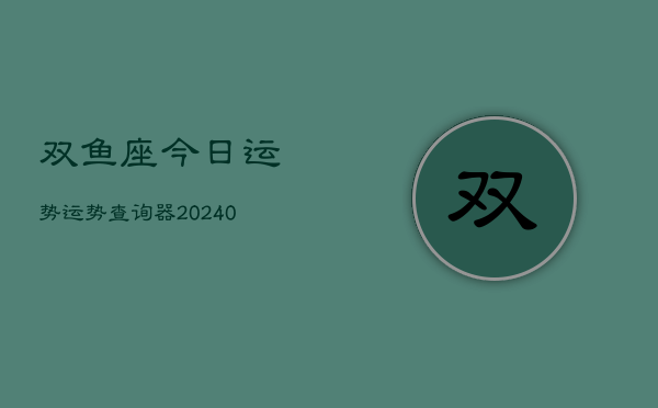 1、双鱼座今日运势运势查询器(9月24日)