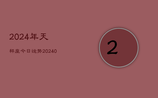 1、2024年天秤座今日运势(9月24日)