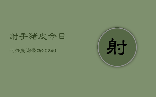 1、射手猪皮今日运势查询最新(10月25日)